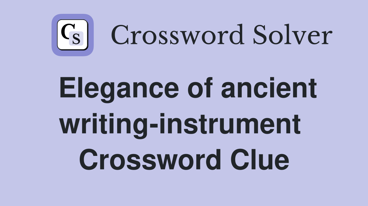 Elegance of ancient writing-instrument  Crossword Clue