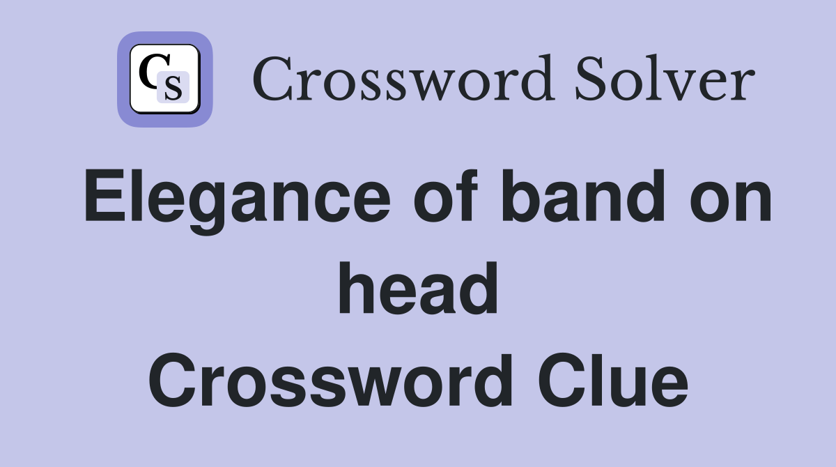 Elegance of band on head Crossword Clue