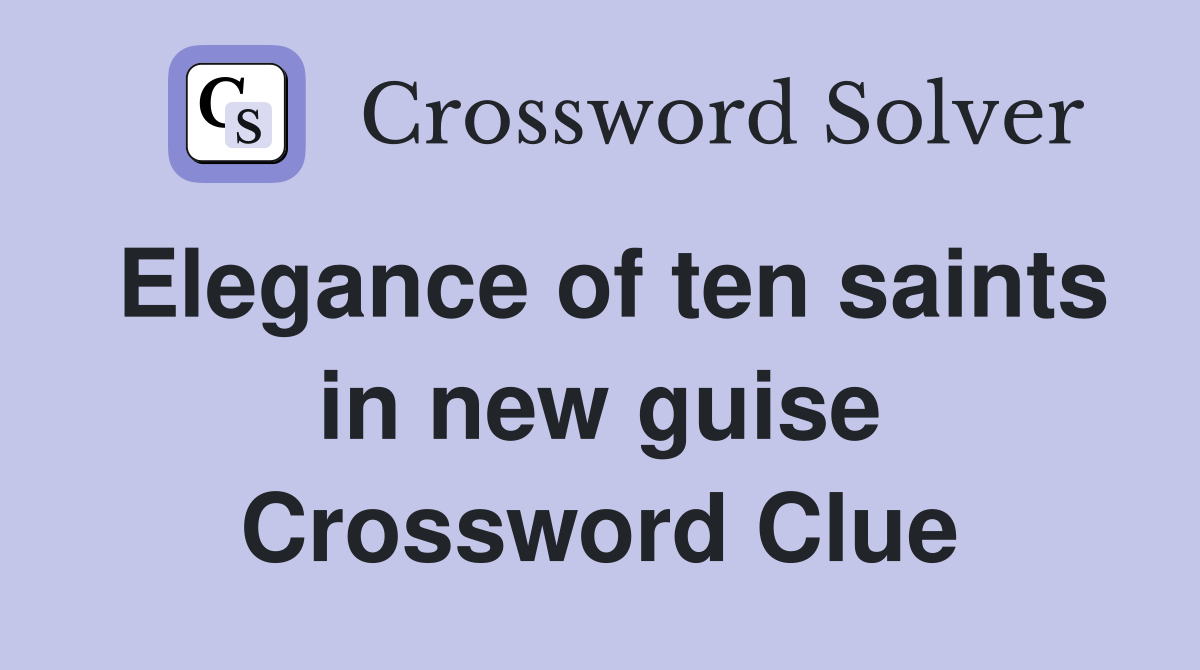 Elegance of ten saints in new guise Crossword Clue