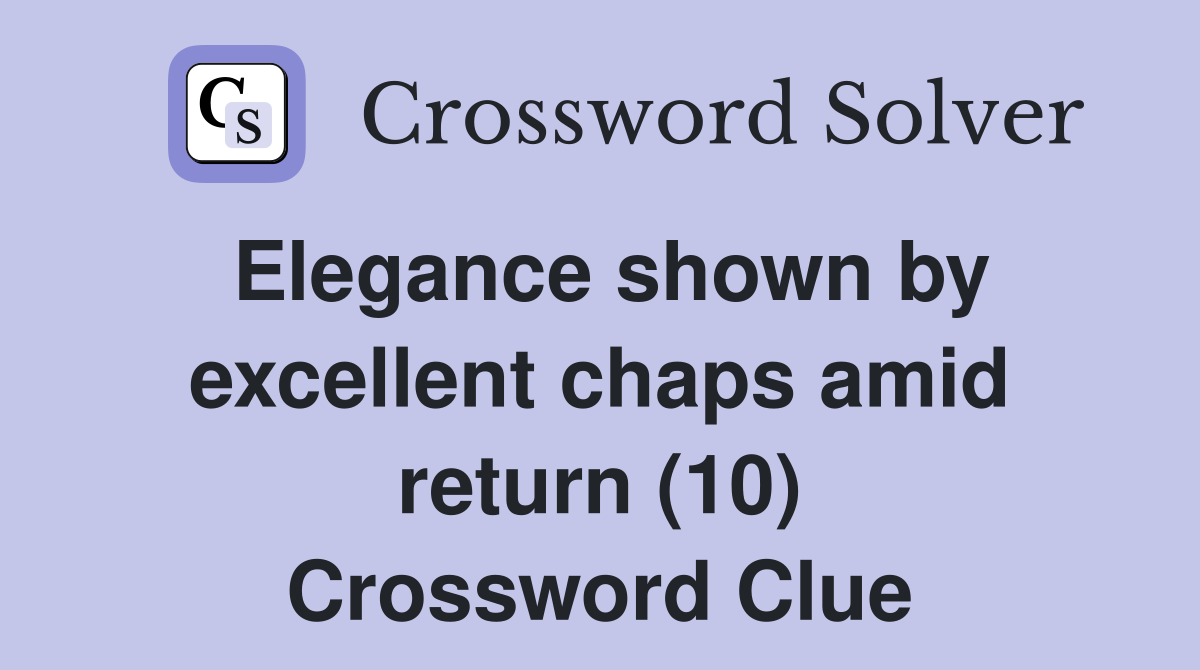 Elegance shown by excellent chaps amid return (10) Crossword Clue