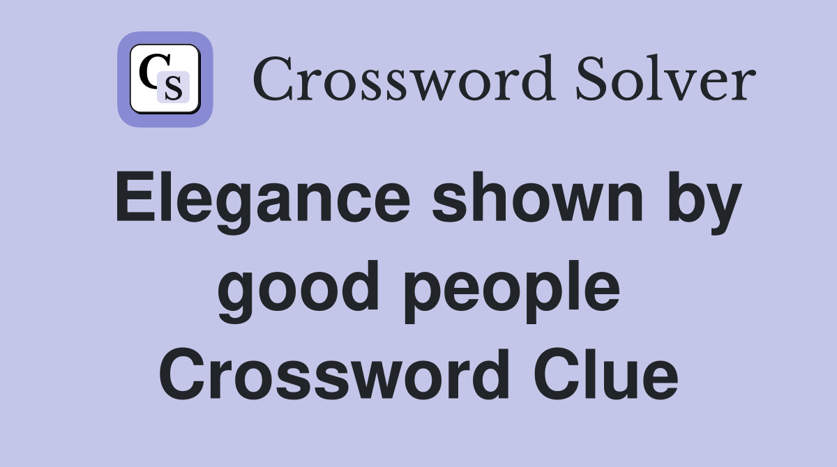 Elegance shown by good people Crossword Clue
