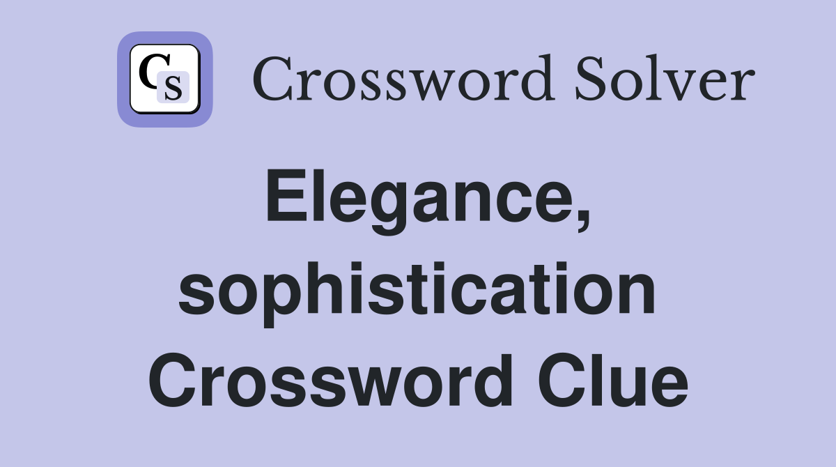 Elegance, sophistication Crossword Clue