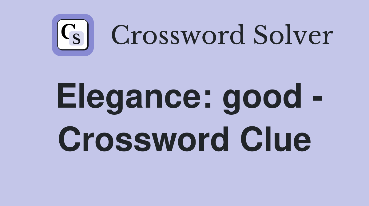 Elegance: good - Crossword Clue
