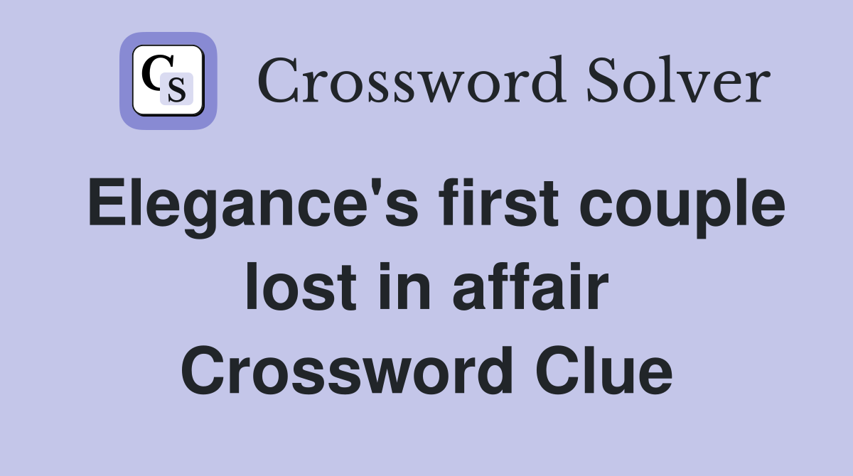 Elegance's first couple lost in affair Crossword Clue