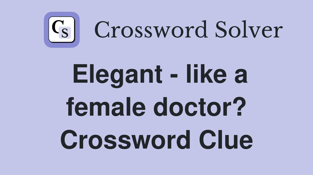 Elegant - like a female doctor? Crossword Clue