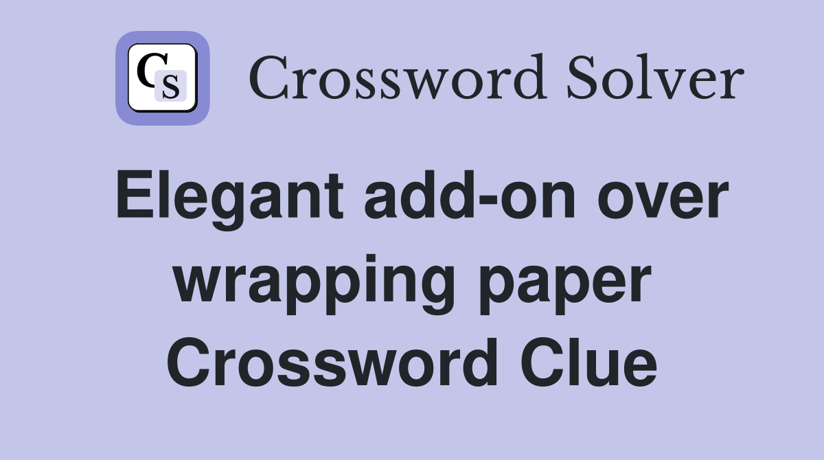 Elegant add-on over wrapping paper Crossword Clue