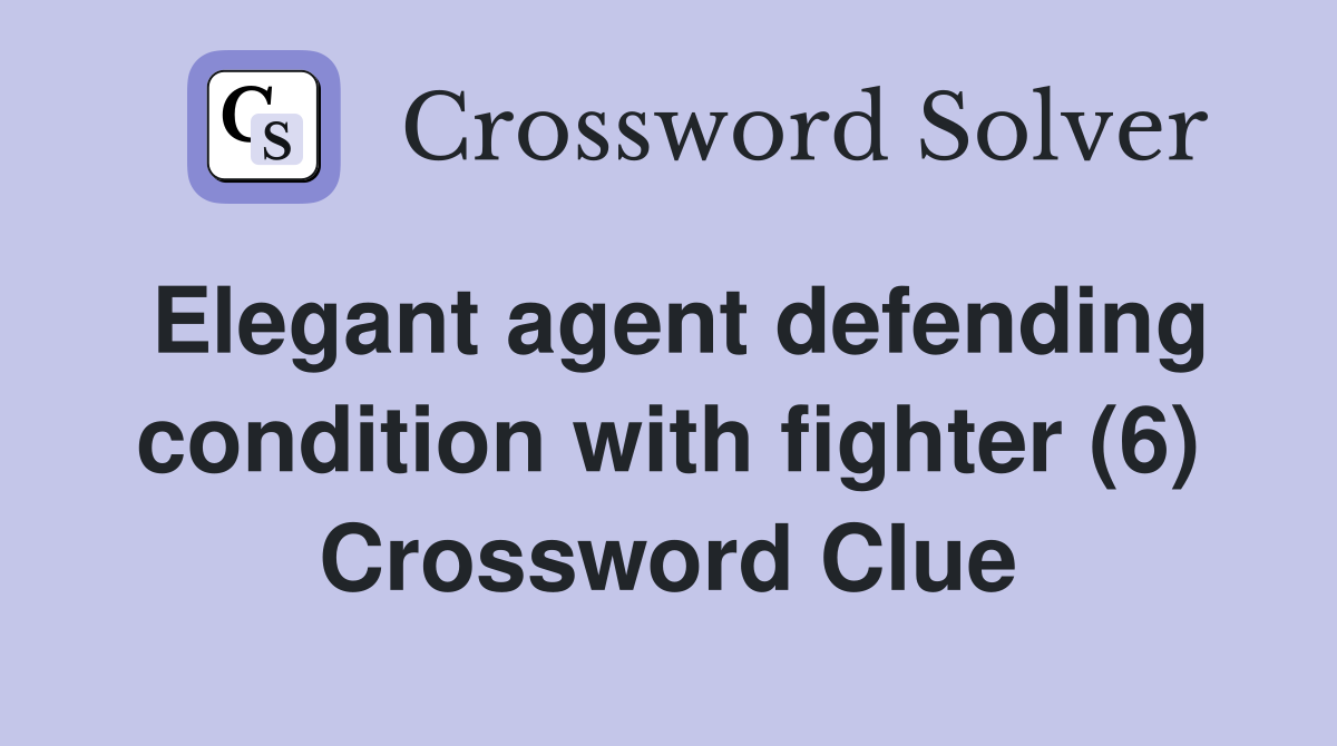 Elegant agent defending condition with fighter (6) Crossword Clue