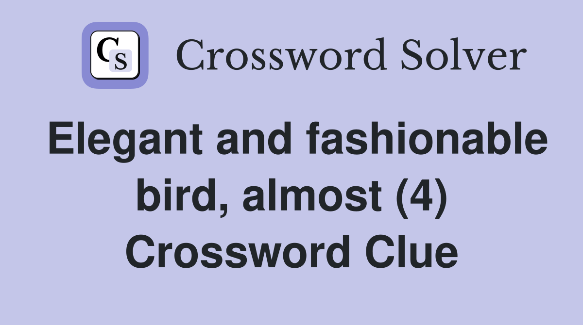 Elegant and fashionable bird, almost (4) Crossword Clue
