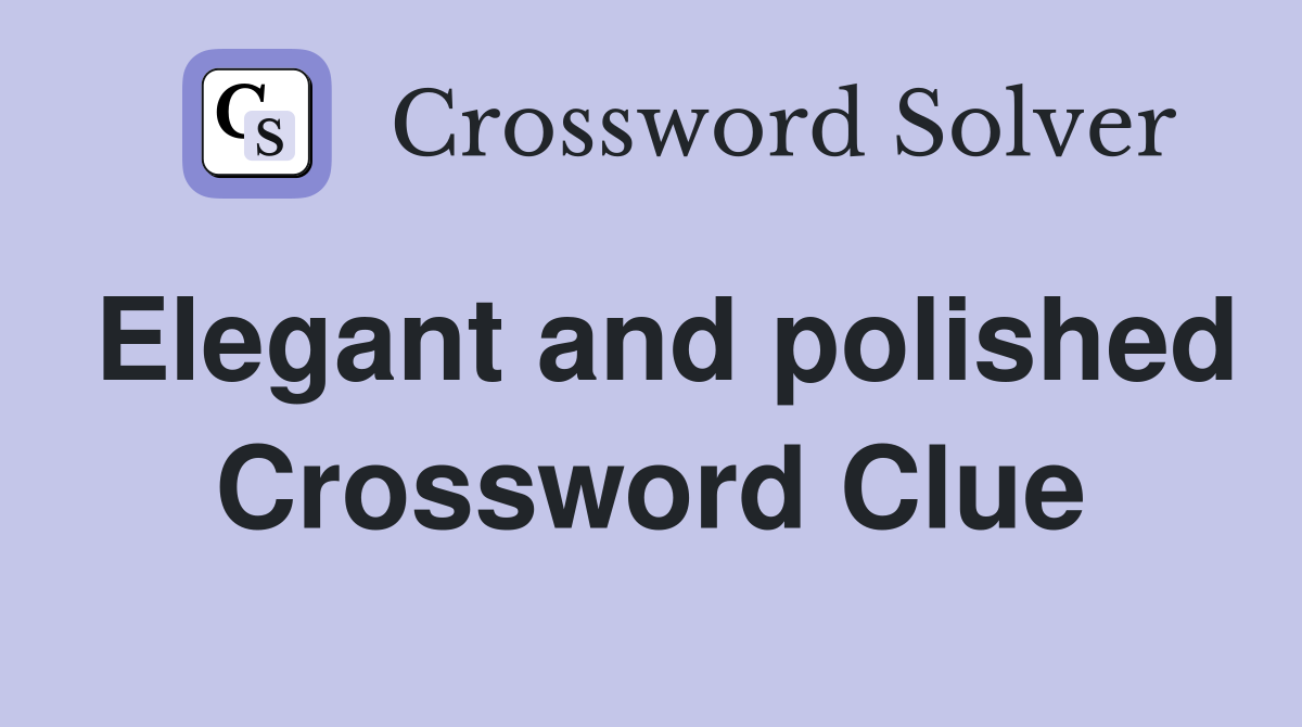 Elegant and polished Crossword Clue