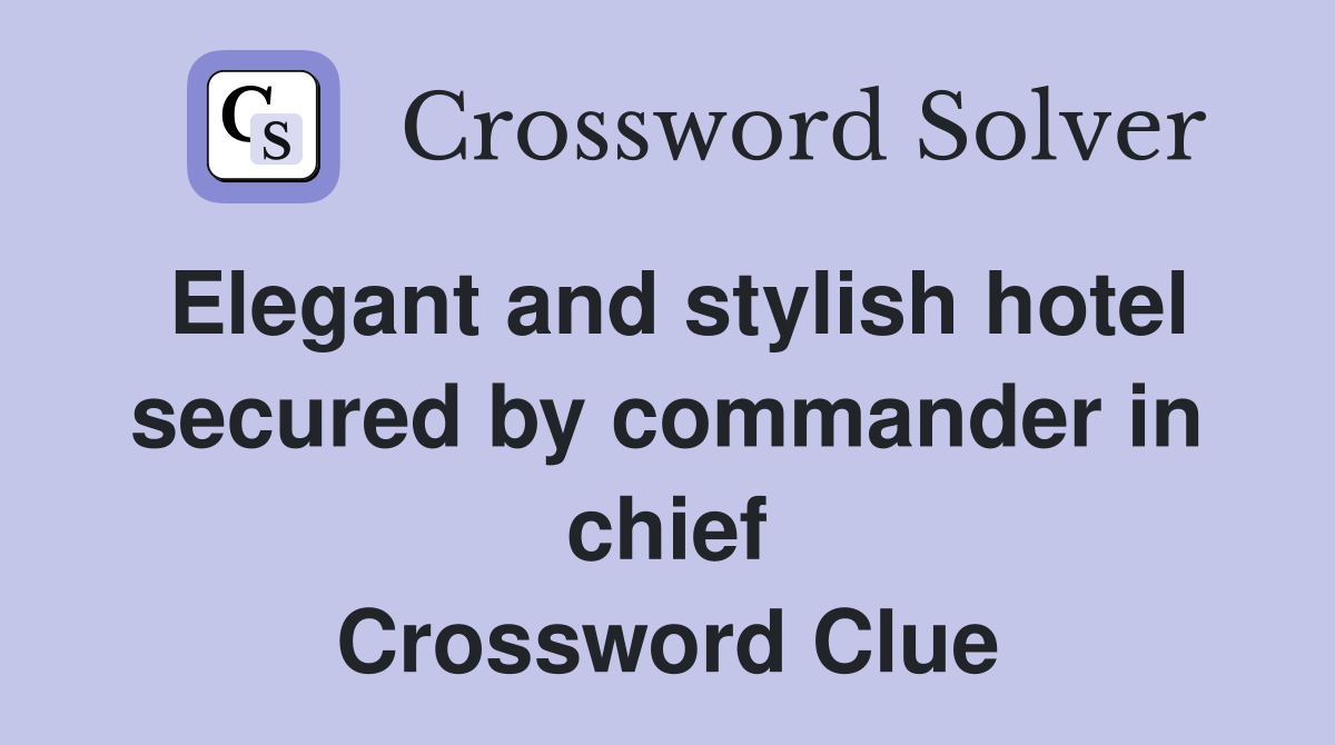 Elegant and stylish hotel secured by commander in chief Crossword Clue