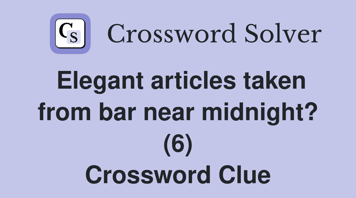 Elegant articles taken from bar near midnight? (6) Crossword Clue