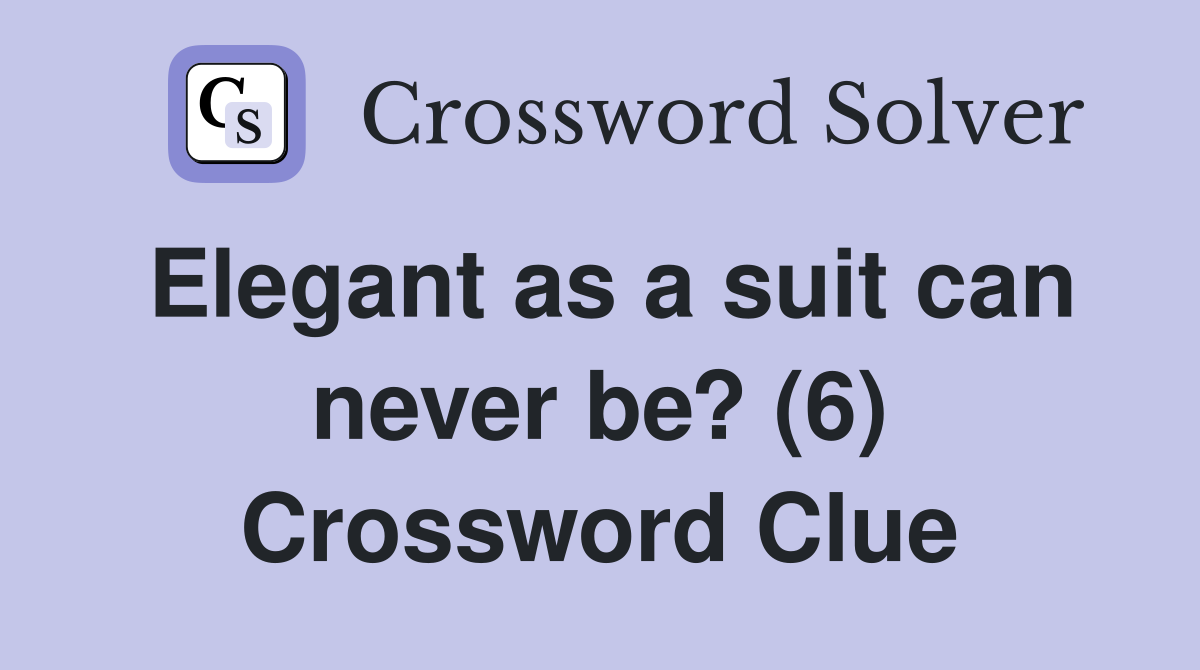 Elegant as a suit can never be? (6) Crossword Clue