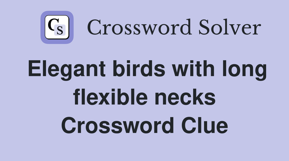 Elegant birds with long flexible necks Crossword Clue