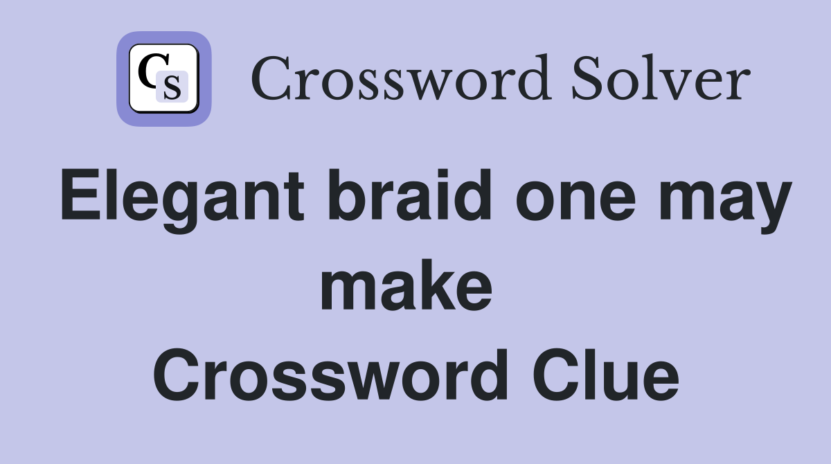 Elegant braid one may make  Crossword Clue