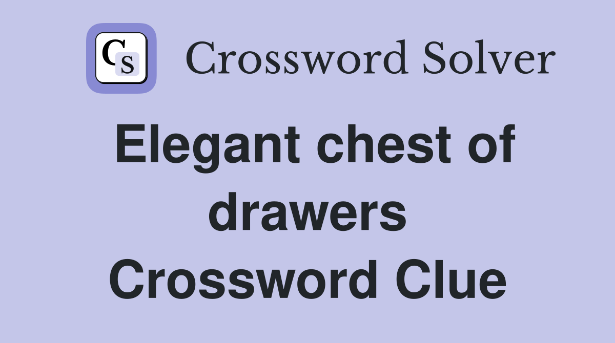 Elegant chest of drawers Crossword Clue