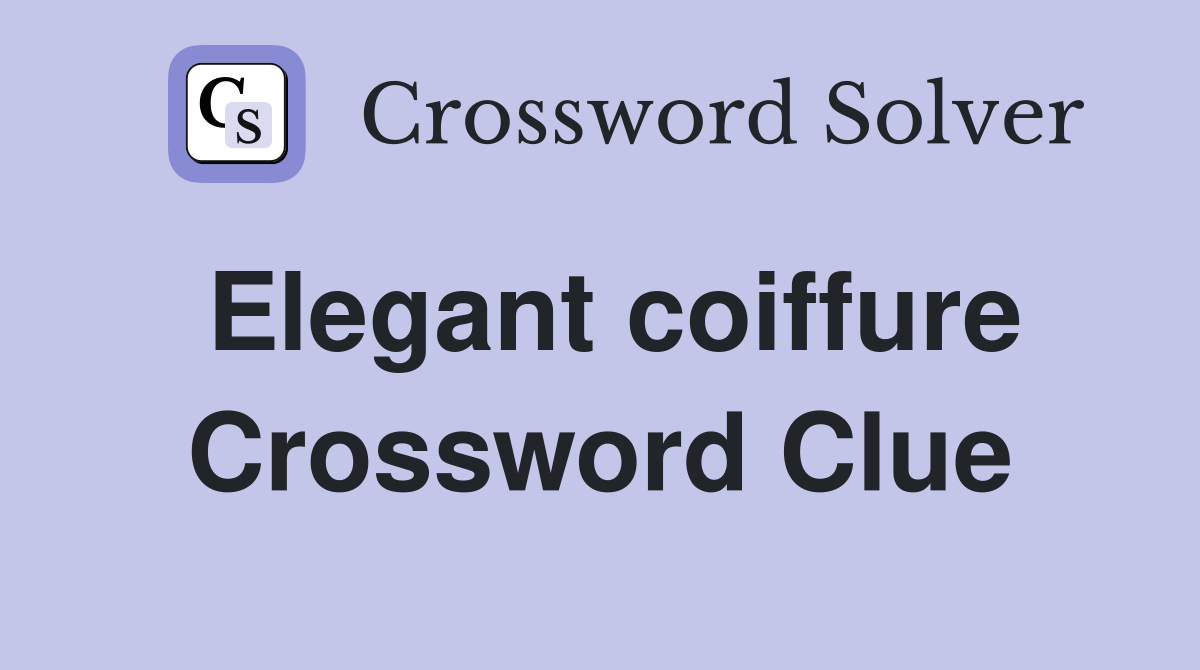 Elegant coiffure Crossword Clue
