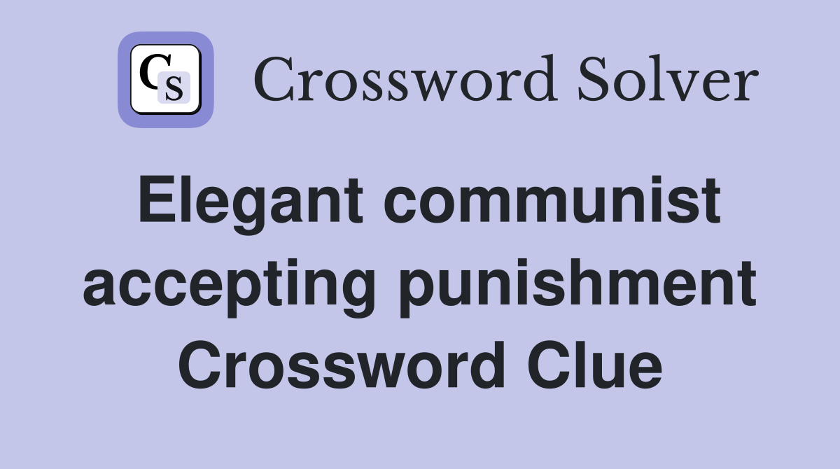 Elegant communist accepting punishment Crossword Clue