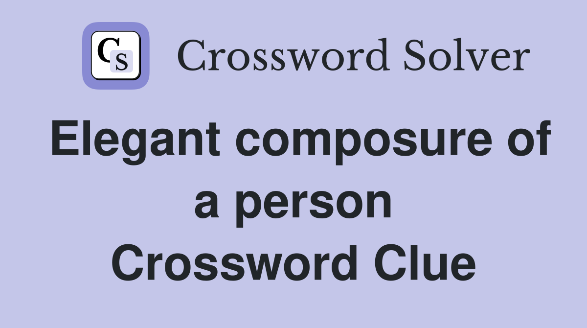 Elegant composure of a person Crossword Clue