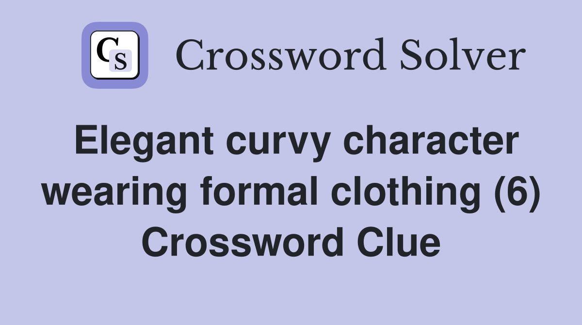 Elegant curvy character wearing formal clothing (6) Crossword Clue