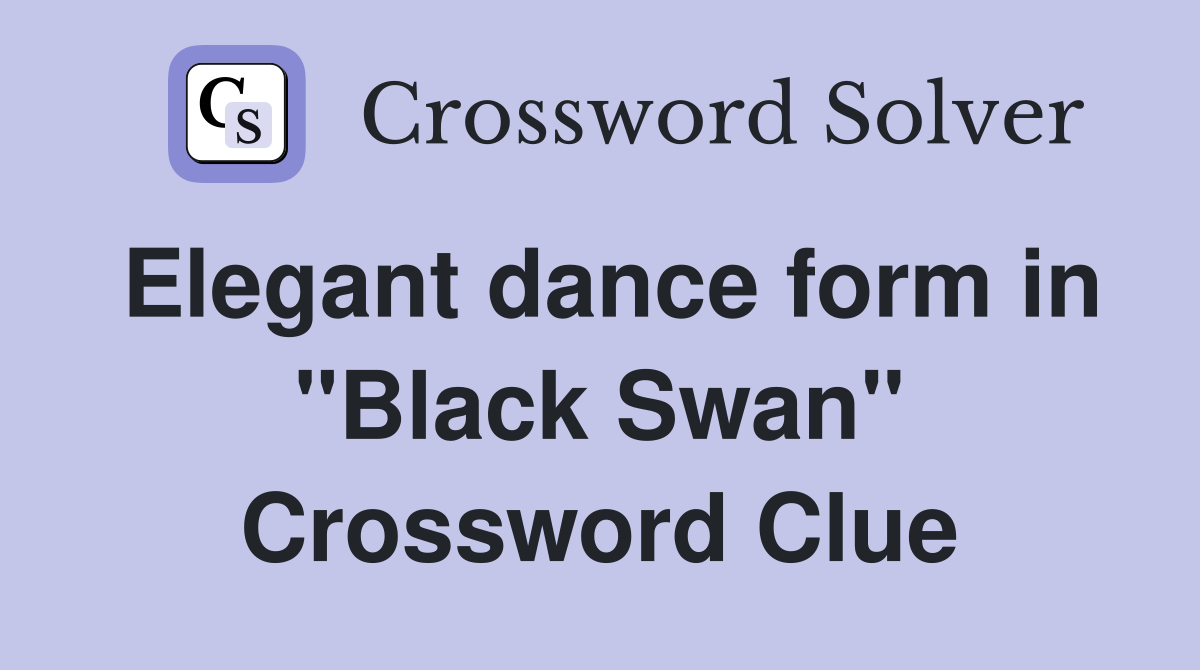 Elegant dance form in "Black Swan" Crossword Clue