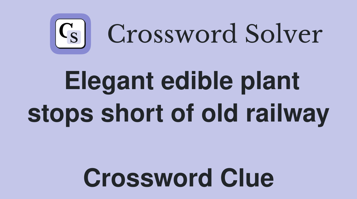 Elegant edible plant stops short of old railway  Crossword Clue