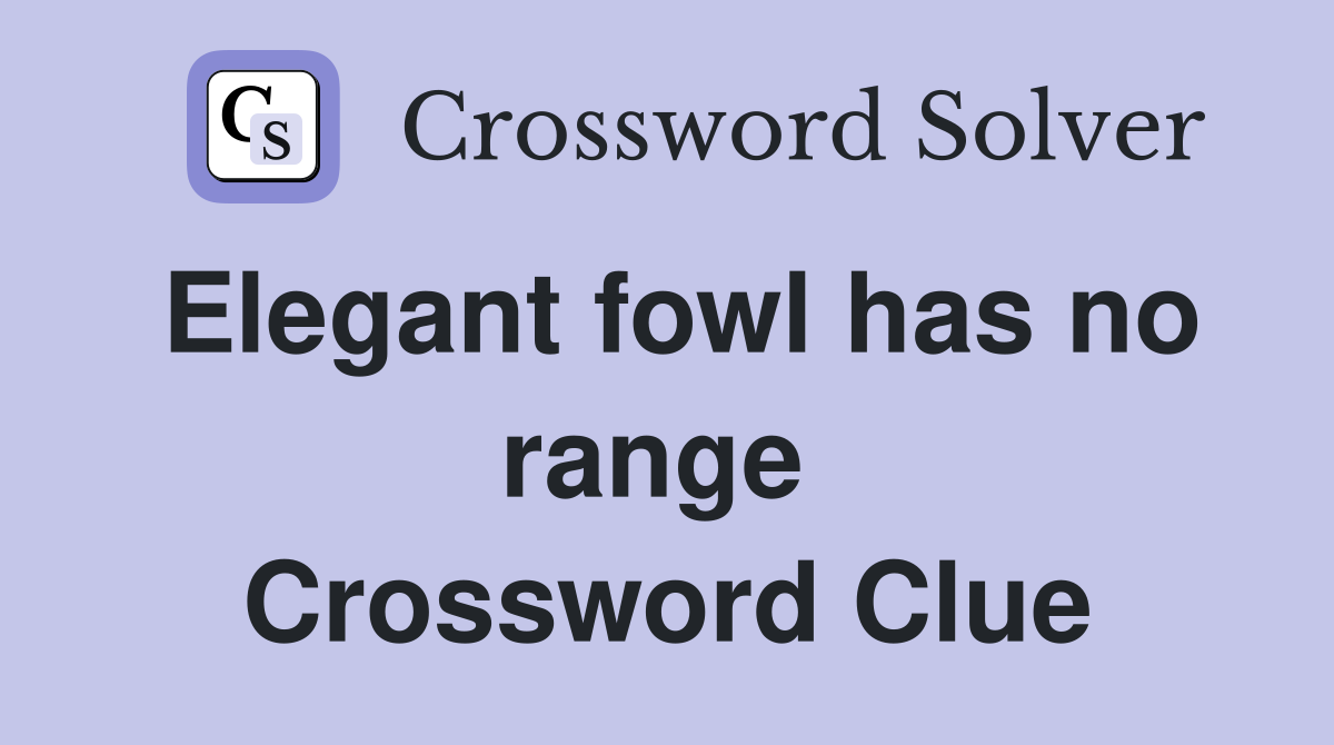 Elegant fowl has no range  Crossword Clue