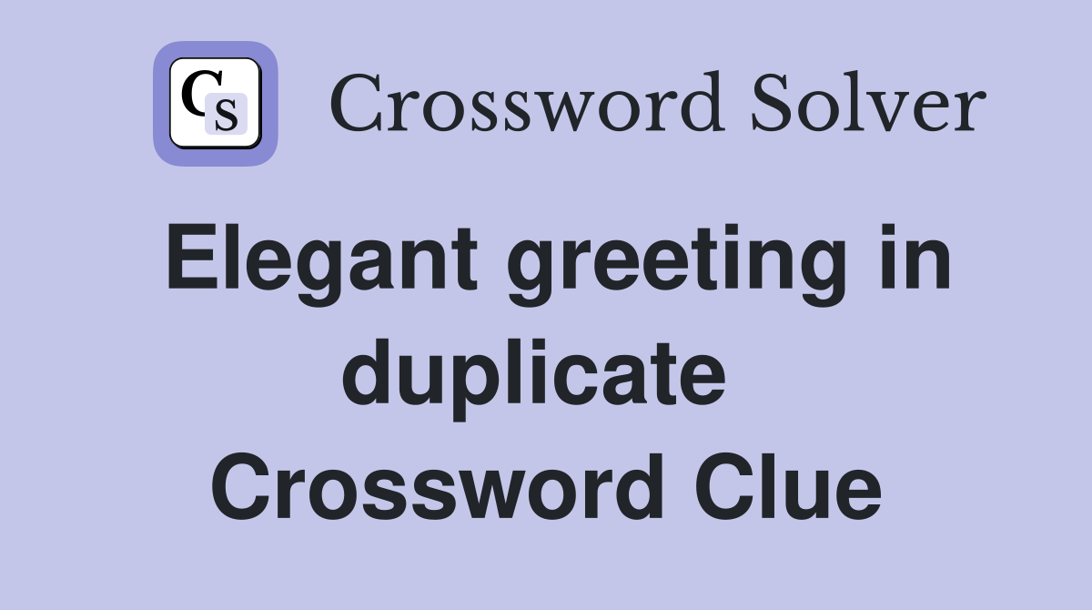 Elegant greeting in duplicate  Crossword Clue