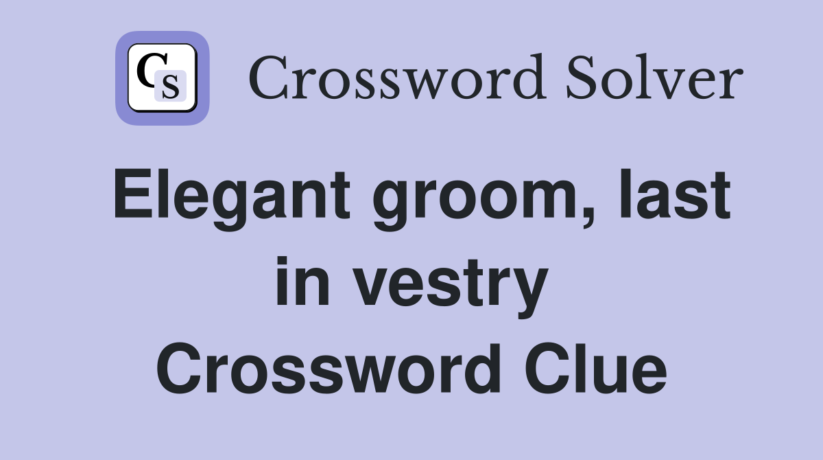 Elegant groom, last in vestry Crossword Clue