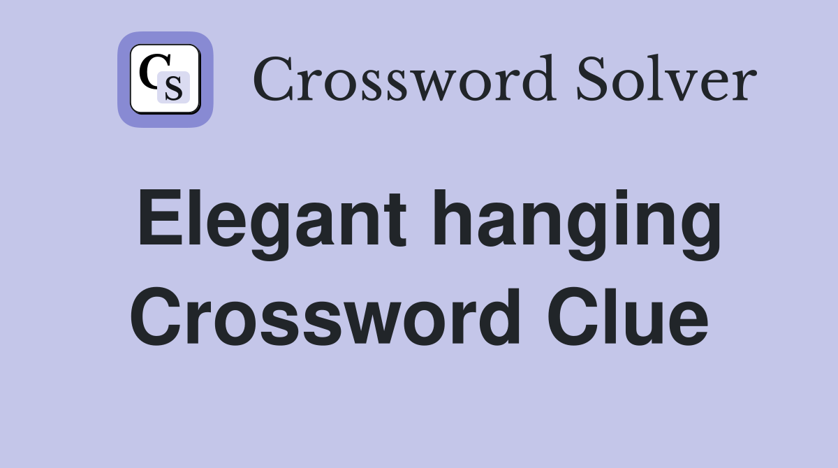 Elegant hanging Crossword Clue