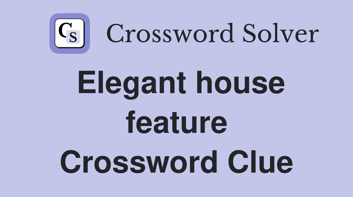 Elegant house feature Crossword Clue
