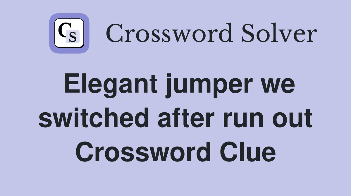 Elegant jumper we switched after run out Crossword Clue