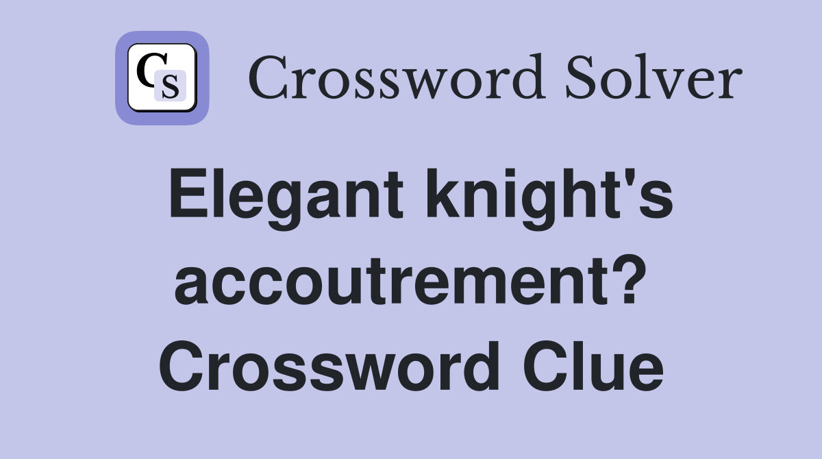 Elegant knight's accoutrement? Crossword Clue