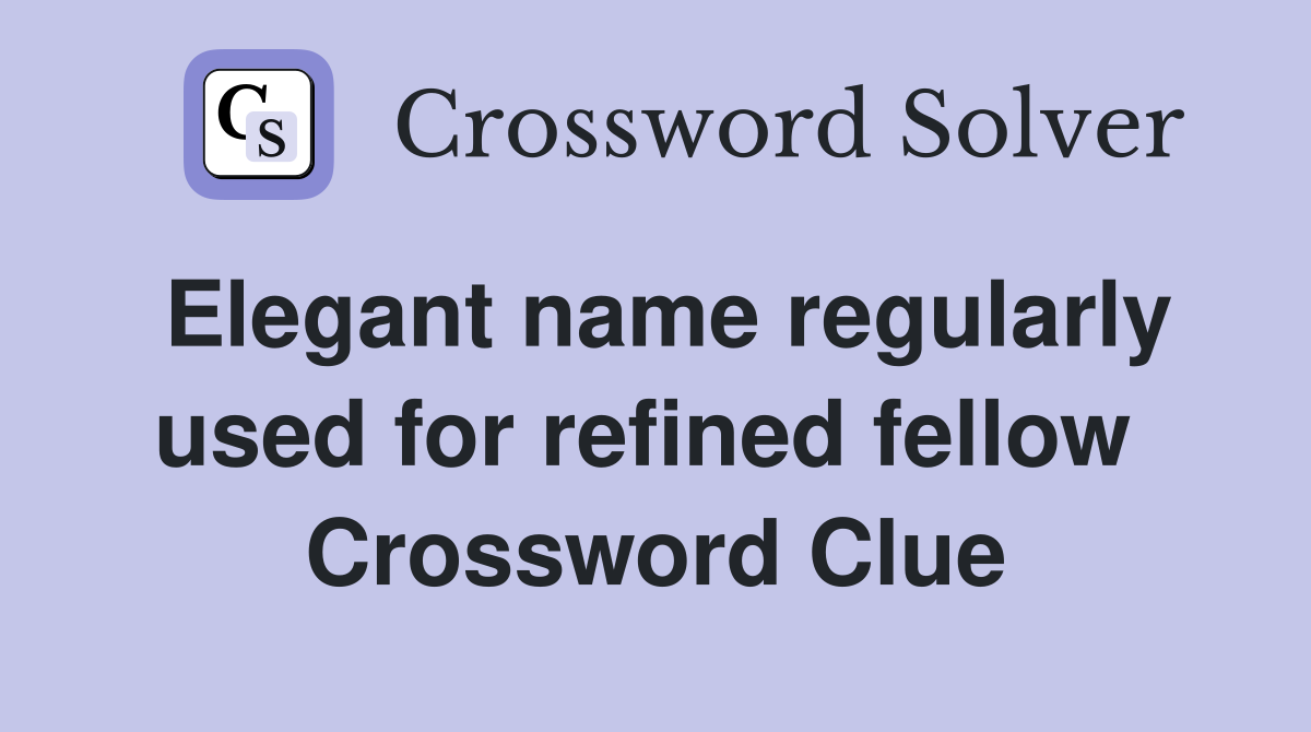 Elegant name regularly used for refined fellow  Crossword Clue