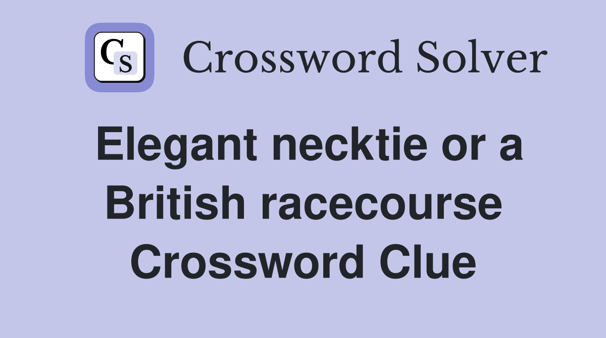 Elegant necktie or a British racecourse Crossword Clue