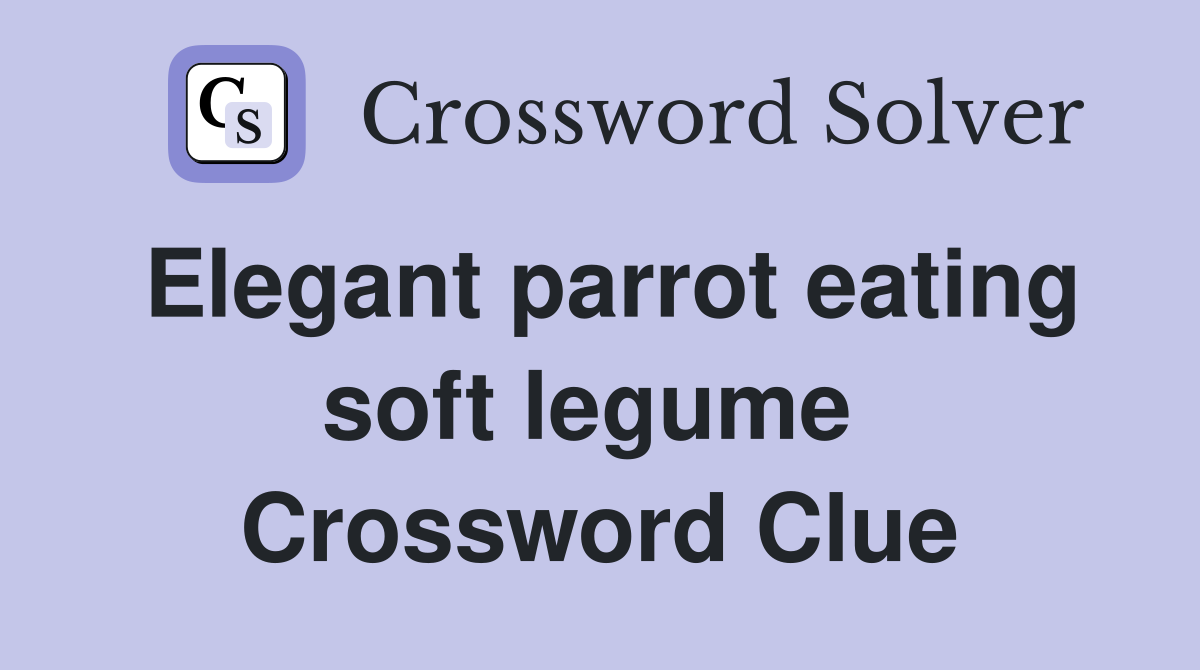 Elegant parrot eating soft legume  Crossword Clue