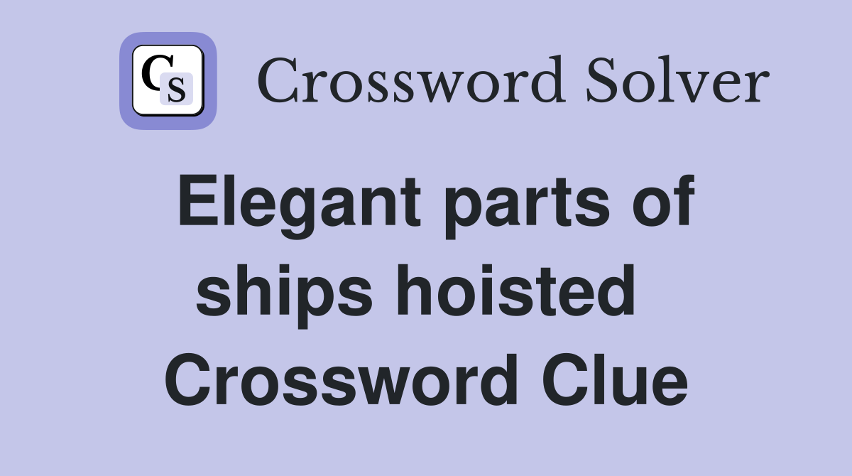 Elegant parts of ships hoisted  Crossword Clue