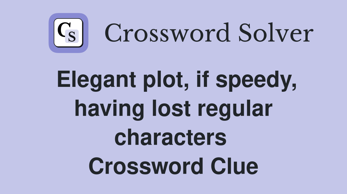 Elegant plot, if speedy, having lost regular characters  Crossword Clue
