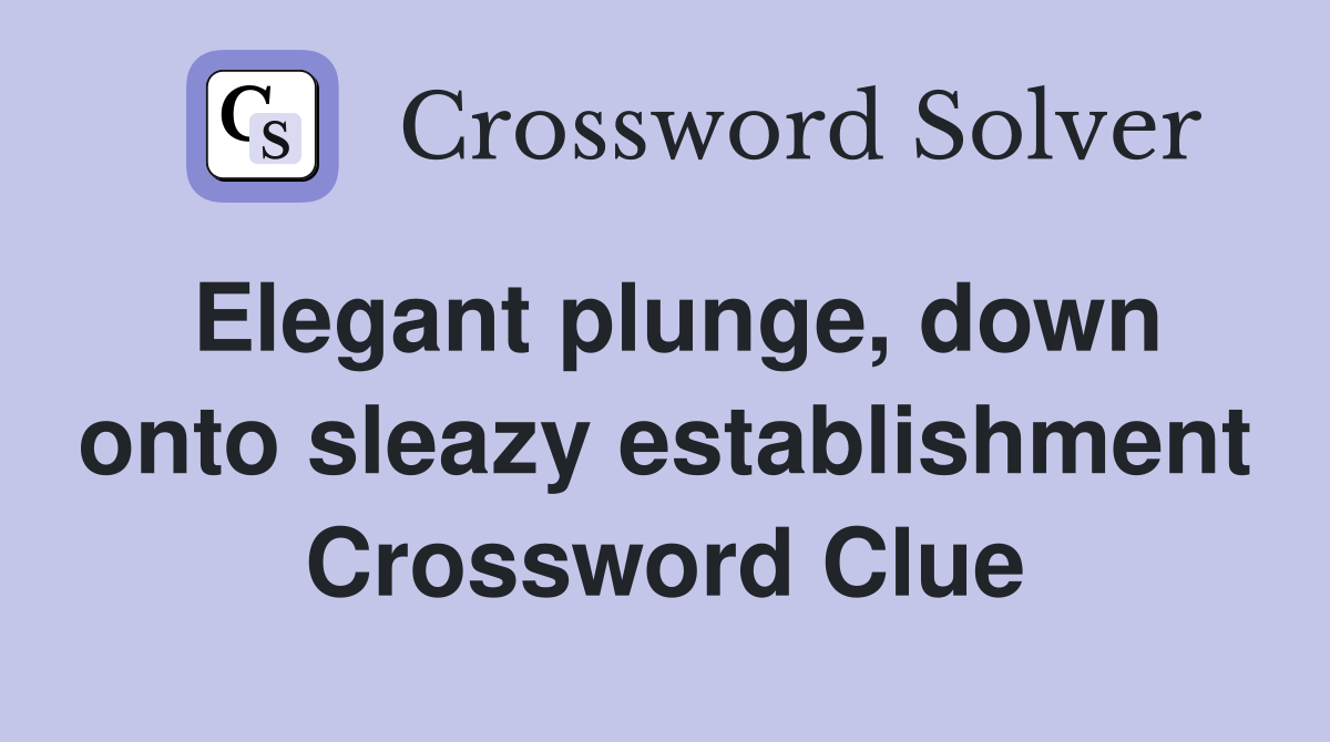 Elegant plunge, down onto sleazy establishment Crossword Clue