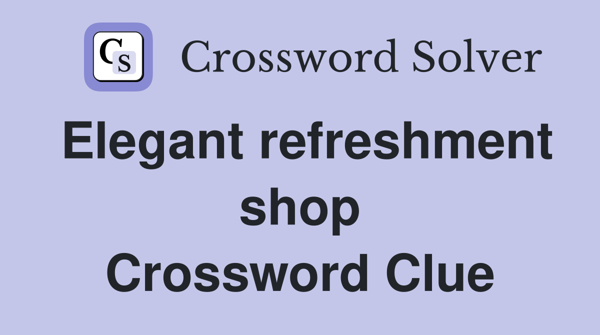 Elegant refreshment shop Crossword Clue