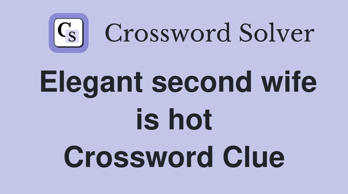 Elegant second wife is hot Crossword Clue