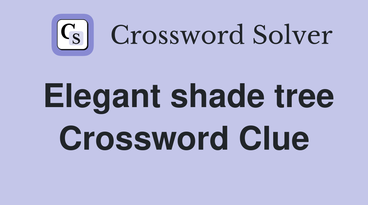 Elegant shade tree Crossword Clue