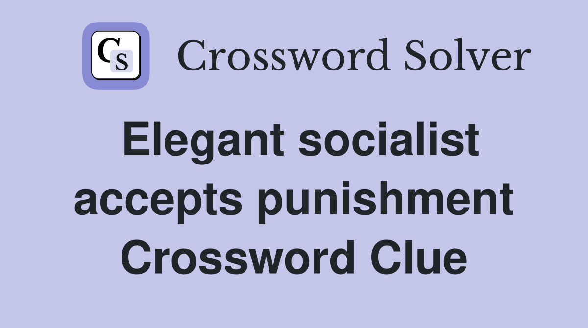 Elegant socialist accepts punishment Crossword Clue