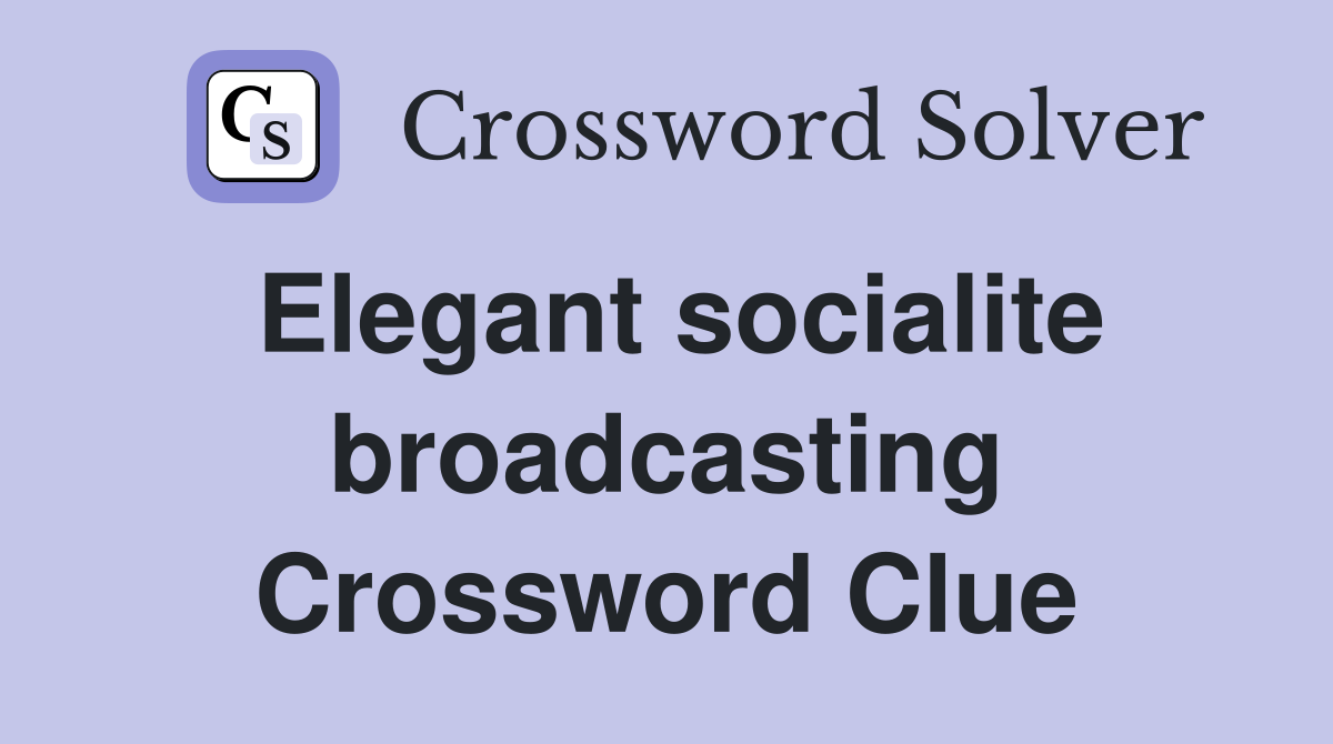 Elegant socialite broadcasting Crossword Clue
