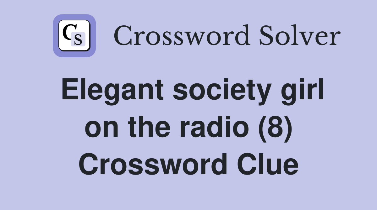 Elegant society girl on the radio (8) Crossword Clue