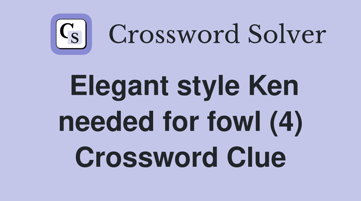 Elegant style Ken needed for fowl (4) Crossword Clue