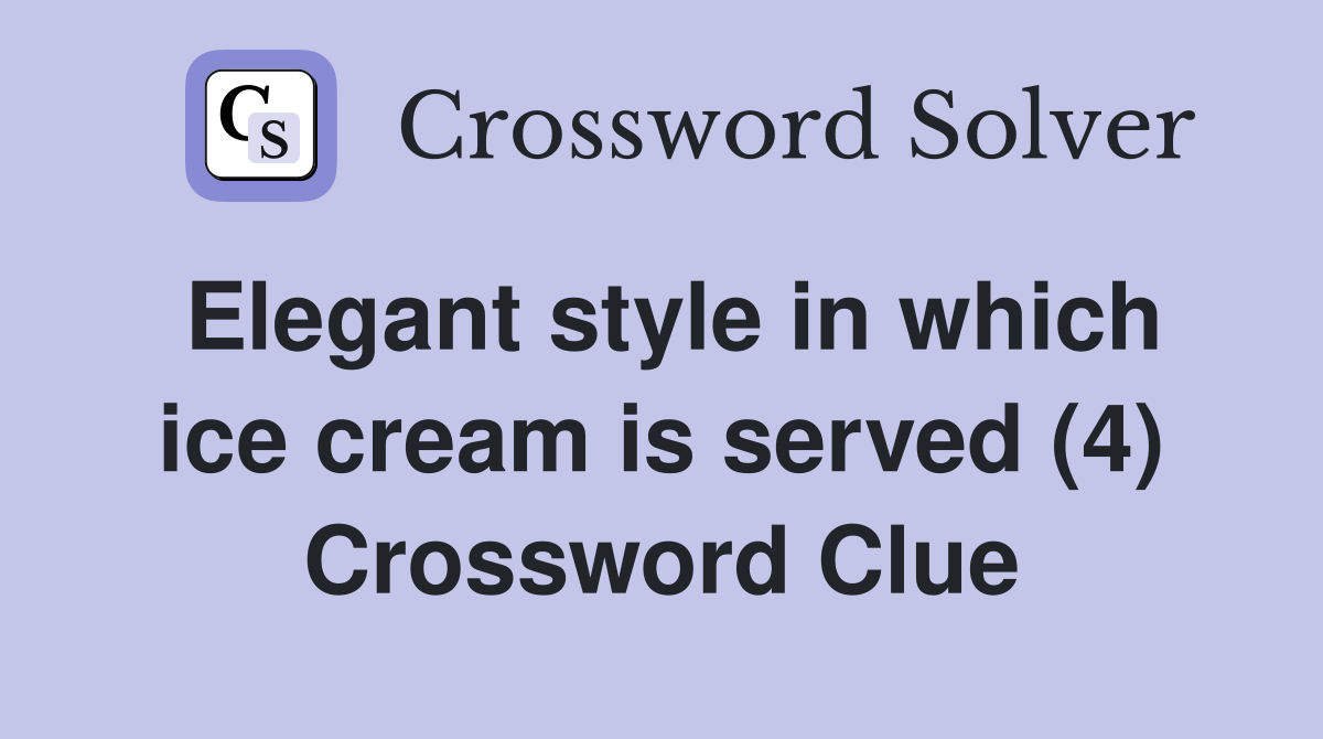 Elegant style in which ice cream is served (4) Crossword Clue