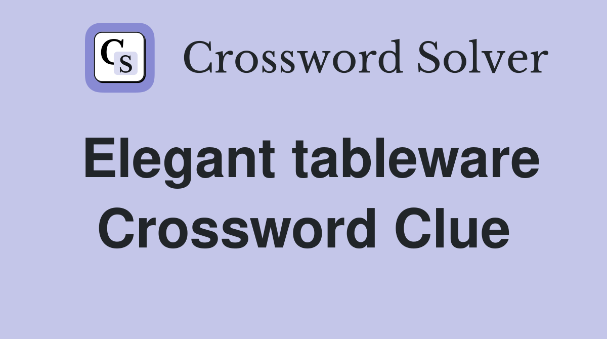 Elegant tableware Crossword Clue