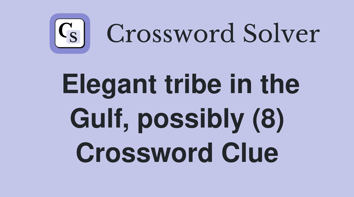 Elegant tribe in the Gulf, possibly (8) Crossword Clue