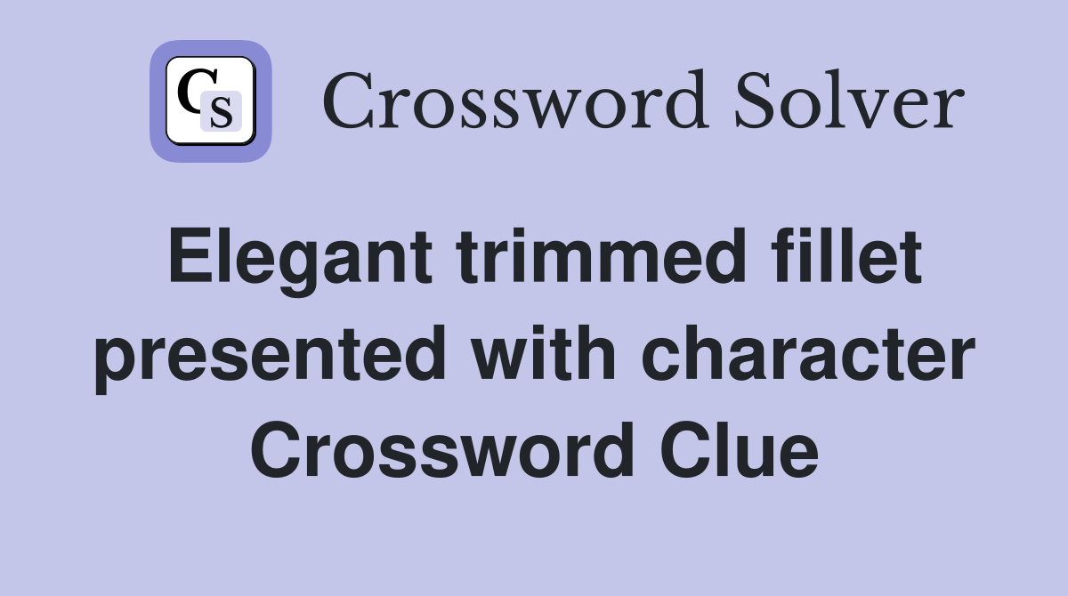 Elegant trimmed fillet presented with character Crossword Clue