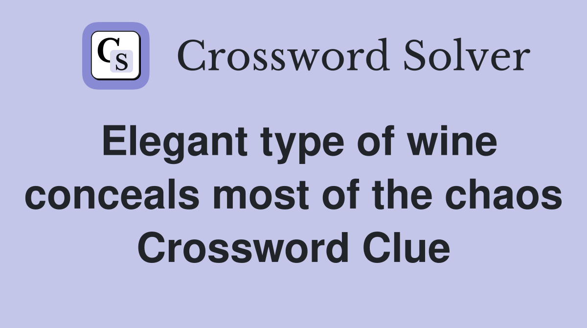 Elegant type of wine conceals most of the chaos Crossword Clue